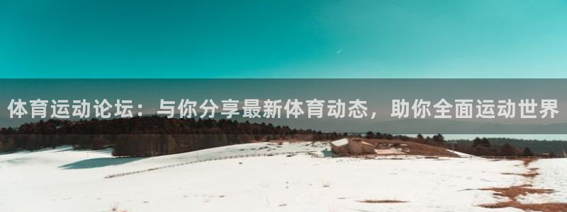 体育运动论坛：与你分享最新体育动态，助你全面运动世界